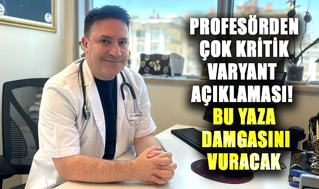 Profesör Şevket Özkaya'dan çok kritik varyant açıklaması! Bu yaza damgasını vuracak
