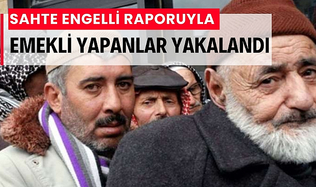 Sahte engelli raporuyla emeklilik hakkı sağlayan şüpheliler yakalandı