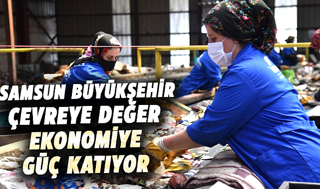 Samsun Büyükşehir çevreye değer ekonomiye güç katıyor