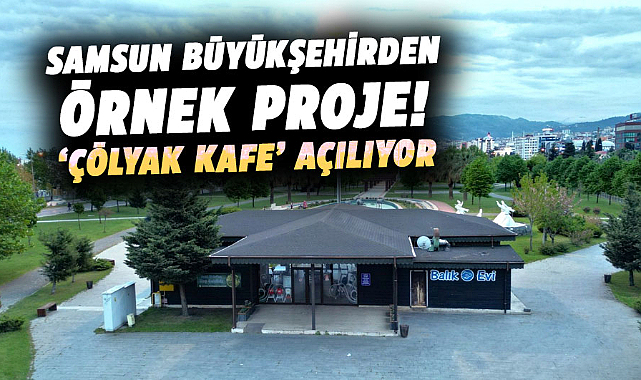 Samsun Büyükşehirden örnek proje! ‘Çölyak Kafe’ açılıyor