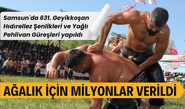 Samsun'da 631. Geyikkoşan Hıdırellez Şenlikleri ve Yağlı Pehlivan Güreşleri yapıldı