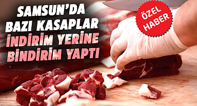 Samsun’da bazı kasaplar indirim yerine bindirim yaptı