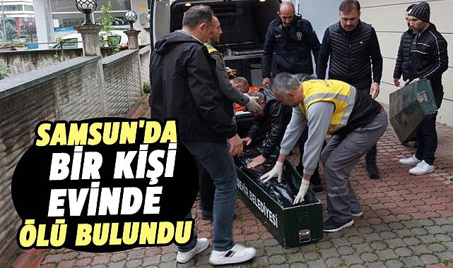 Samsun'da bir kişi evinde ölü bulundu