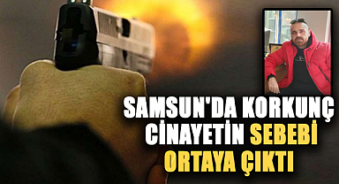 Samsun'da cinayete kurban giden Selçuk Kurt'un neden öldürüldüğü ortaya çıktı