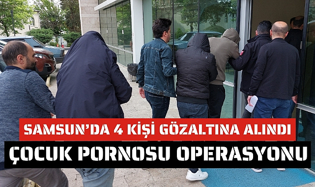 Samsun'da çocuk pornosu operasyon 4 kişi gözaltına alındı