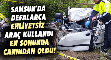 Samsun'da defalarca ehliyetsiz araç kullandı en sonunda canından oldu!