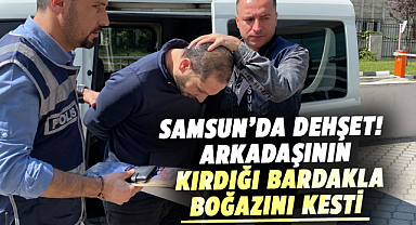 Samsun’da dehşet! Arkadaşının kırdığı bardakla boğazını kesti 