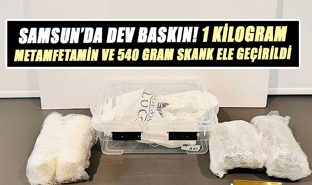 Samsun'da dev baskın! 1 kilogram metamfetamin ve 540 gram skank ele geçirildi
