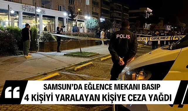 Samsun'da eğlence mekanı basıp 4 kişiyi silahla vuran kişiye 37 yıl 11 ay hapis cezası