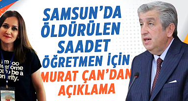 Samsun’da eşi tarafından öldürülen Saadet öğretmen için Murat Çan’dan açıklama