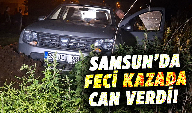 Samsun’da feci kazada can verdi!