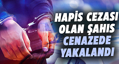Samsun'da hapis cezası olan şahıs cenazede yakalandı