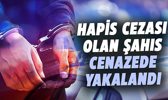 Samsun'da hapis cezası olan şahıs cenazede yakalandı