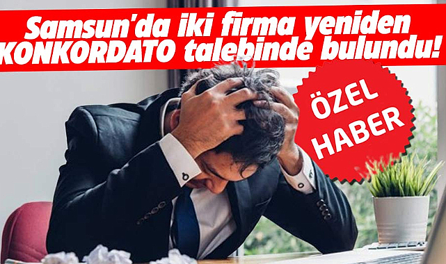 Samsun'da iki firma yeniden konkordato talebinde bulundu