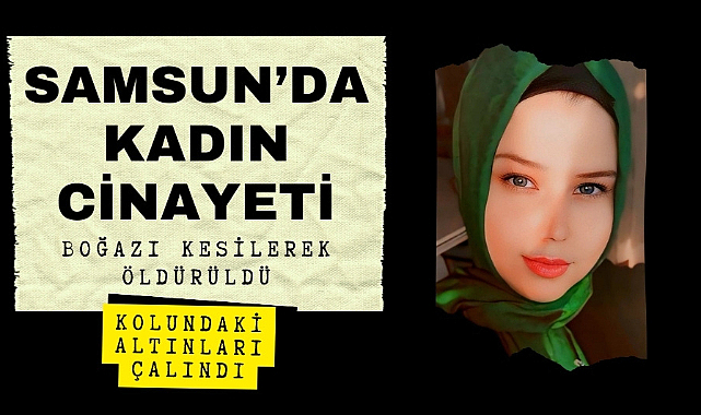 Samsun'da kadın cinayeti boğazı kesilmiş bulundu