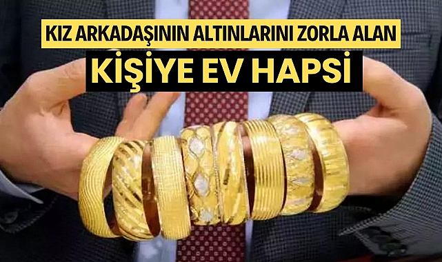 Samsun'da kız arkadaşının altınlarını zorla alan kişiye ev hapsi 