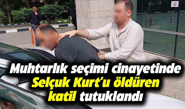 Samsun'da muhtarlık seçimi cinayetinde Selçuk Kurt'u öldüren Recep Soylu tutuklandı