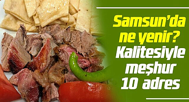 Samsun'da ne yenir? Kalitesiyle meşhur 10 leziz adres