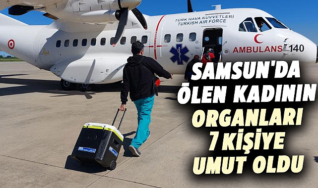 Samsun'da ölen kadının organları 7 kişiye umut oldu