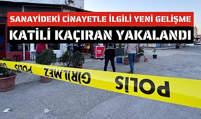 Samsun'da sanayideki cinayet ile ilgili yeni gelişme katili kaçıran yakalandı