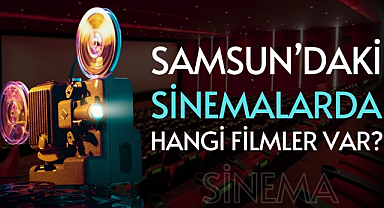 Samsun'da sinema salonlarında hangi filmler vizyonda?