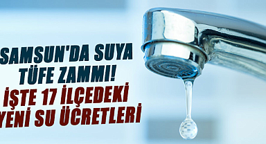 Samsun'da suya TÜFE zammı! İşte 17 ilçedeki yeni su ücretleri
