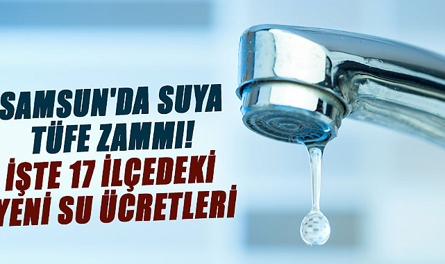Samsun'da suya TÜFE zammı! İşte 17 ilçedeki yeni su ücretleri
