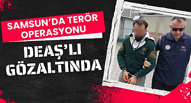 Samsun'da terör örgütü DEAŞ operasyonu 1 gözaltı