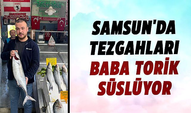 Samsun'da tezgahları baba torik süslüyor