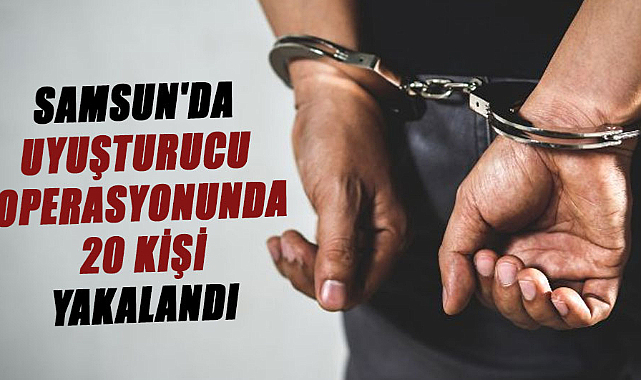 Samsun'da uyuşturucu operasyonunda 20 kişi yakalandı
