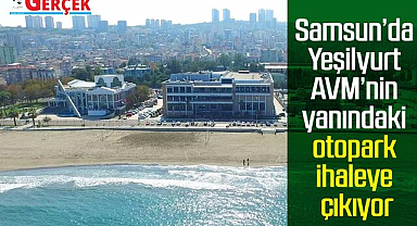 Samsun'da Yeşilyurt AVM'nin yanındaki otopark ihaleye çıkıyor
