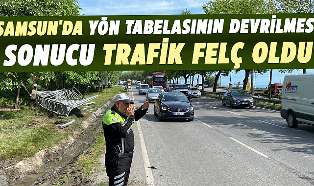 Samsun'da yön tabelasının devrilmesi sonucu trafik felç oldu