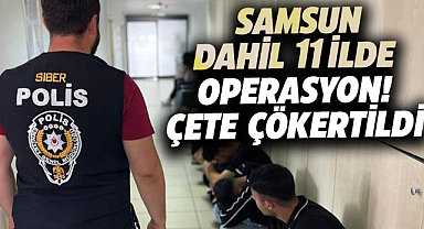 Samsun dahil 11 ilde operasyon! Çete çökertildi