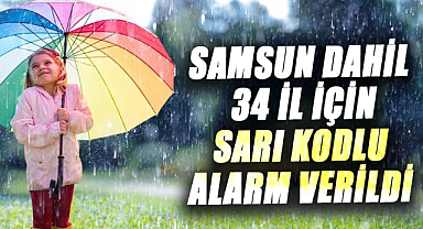 Samsun dahil 34 il için sarı kodlu alarm verildi