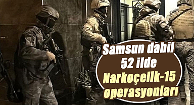 Samsun dahil 52 ilde Narkoçelik-15 operasyonları: 217 kilo uyuşturucu ele geçirildi