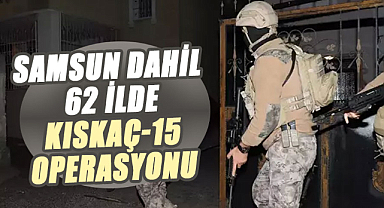Samsun dahil 62 ilde KISKAÇ-15 operasyonu
