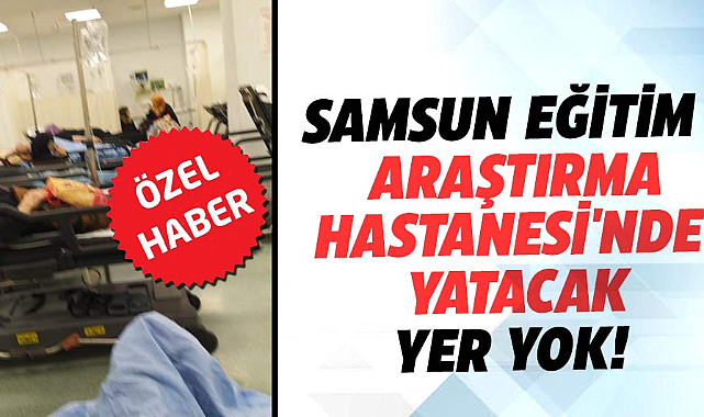 Samsun Eğitim ve Araştırma Hastanesi'nde yatacak yer yok!