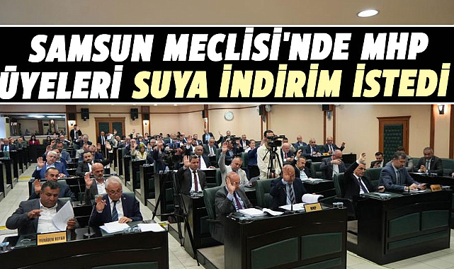 Samsun Meclisi'nde MHP üyeleri suya indirim istedi