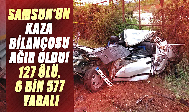 Samsun'un kaza bilançosu ağır oldu! 127 ölü, 6 bin 577 yaralı