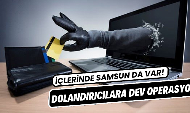 Samsun ve 16 ilde dolandırıcılık baskını! 38 gözaltı