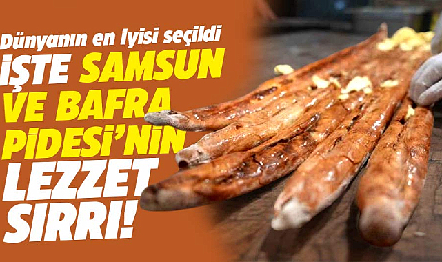 Samsun ve Bafra Pidesi'nin lezzet sırrı! Dünyanın en iyi ekmeği seçilmişti