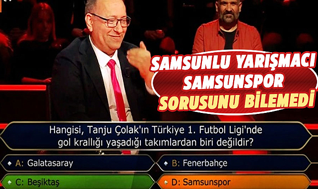 Kim Milyoner'de Samsunlu yarışmacı Tanju Çolak sorusunu bilemedi