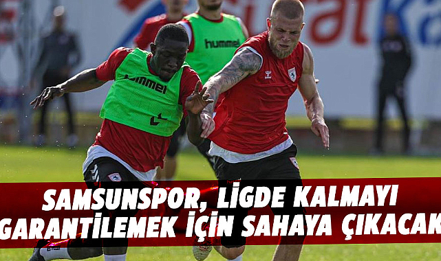 Samsunspor, 3 puan alırsa kesin olarak ligde kalacak