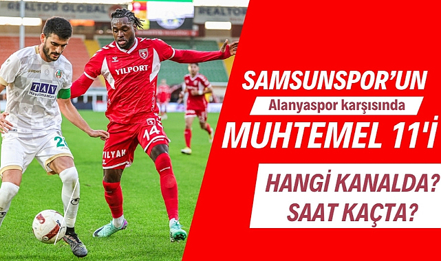 Samsunspor Alanyaspor maçı saat kaçta, hangi kanalda? İşte muhtemel 11