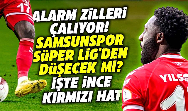 Samsunspor için alarm zilleri çalıyor! Samsunspor Süper Lig'den düşüyor mu?