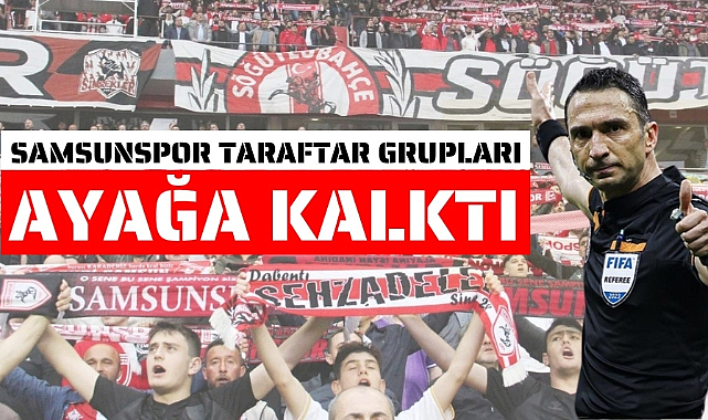 Samsunspor taraftar grupları hakem ataması sonrası ayağa kalktı