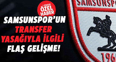 Samsunspor’un transfer yasağıyla ilgili flaş gelişme!