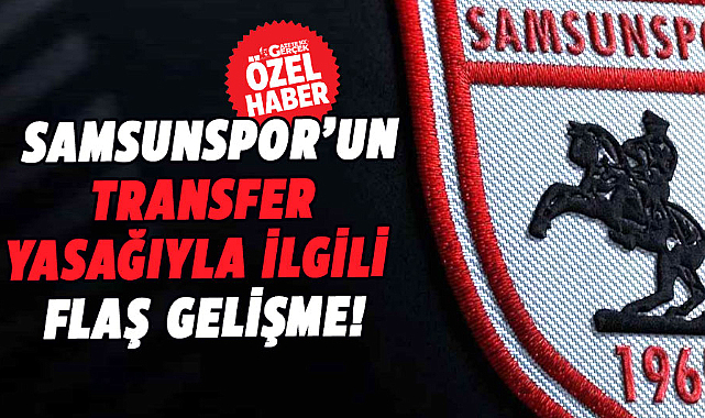 Samsunspor’un transfer yasağıyla ilgili flaş gelişme!
