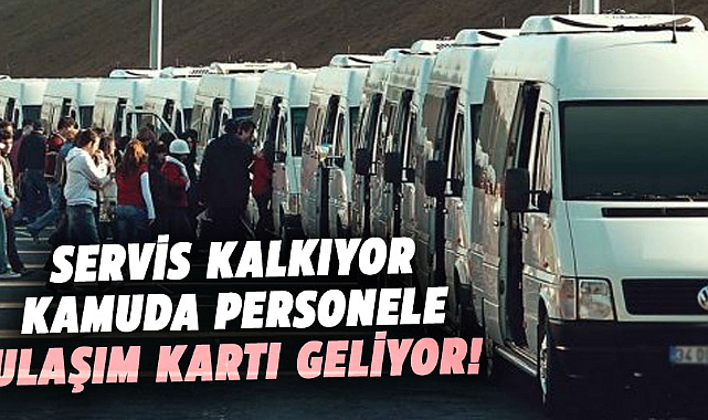 Servis kalkıyor kamuda personele ulaşım kartı geliyor!