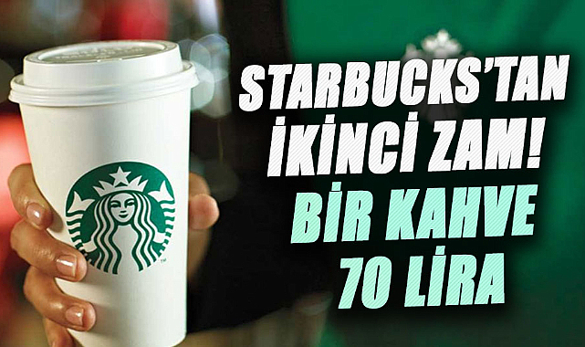 Starbucks'tan ikinci zam! Bir kahve 70 lira